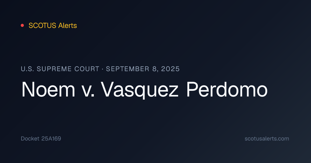 Noem v. Vasquez Perdomo (September 8, 2025) · SCOTUS Alerts